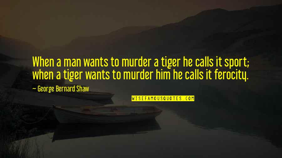 Papegaai In Engels Quotes By George Bernard Shaw: When a man wants to murder a tiger