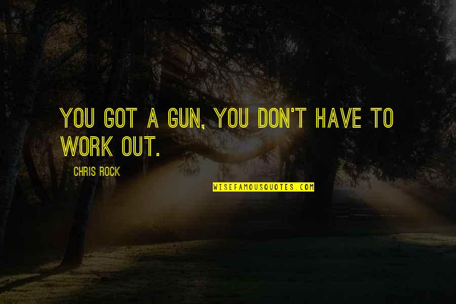 Papendick Wheaton Quotes By Chris Rock: You got a gun, you don't have to