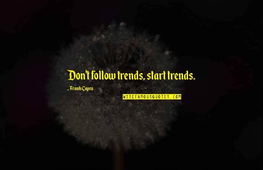 Papendick Wheaton Quotes By Frank Capra: Don't follow trends, start trends.