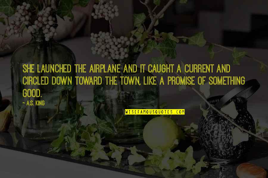 Paper Airplane Quotes By A.S. King: She launched the airplane and it caught a