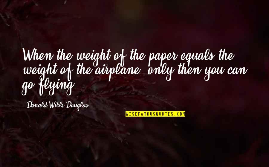 Paper Airplane Quotes By Donald Wills Douglas: When the weight of the paper equals the