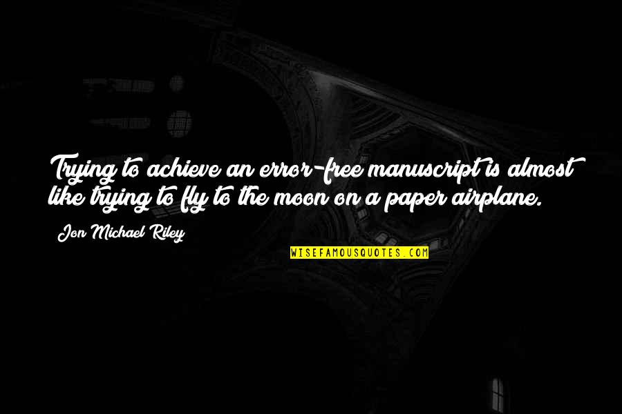 Paper Airplane Quotes By Jon Michael Riley: Trying to achieve an error-free manuscript is almost