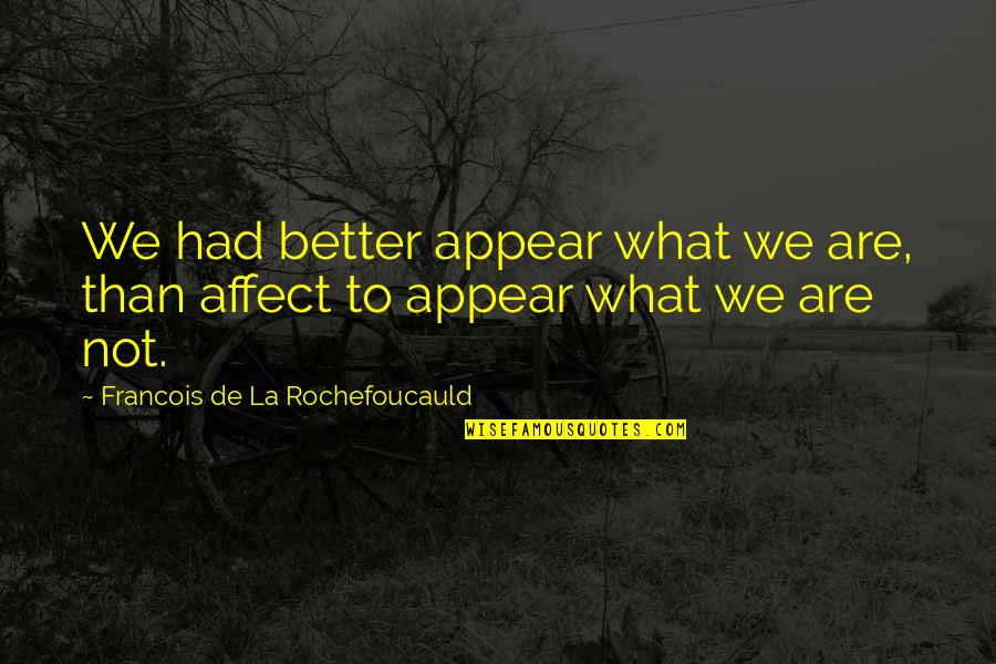 Paper Airplanes Quotes By Francois De La Rochefoucauld: We had better appear what we are, than