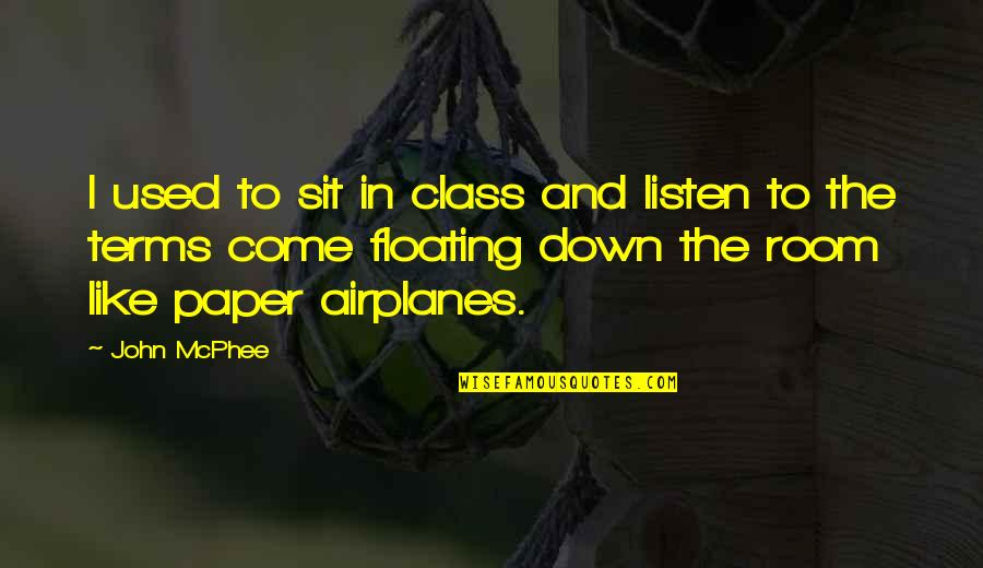 Paper Airplanes Quotes By John McPhee: I used to sit in class and listen