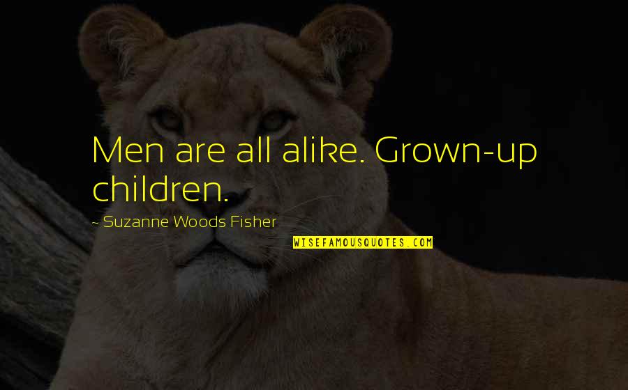 Paper Anniversary Quotes By Suzanne Woods Fisher: Men are all alike. Grown-up children.