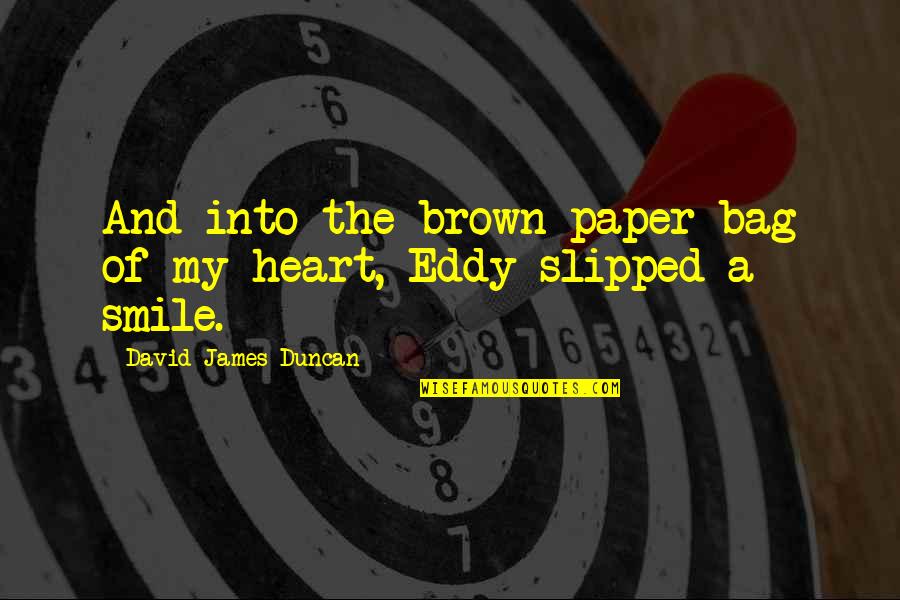 Paper Bag Quotes By David James Duncan: And into the brown paper bag of my