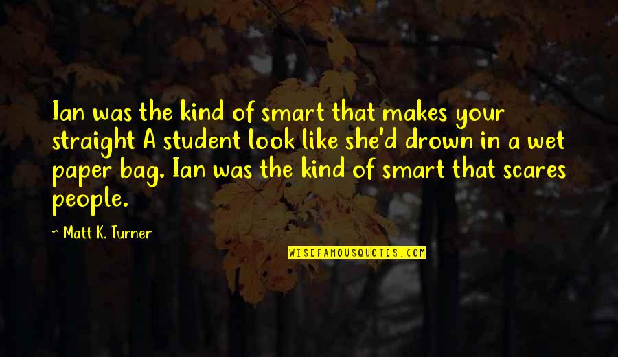 Paper Bag Quotes By Matt K. Turner: Ian was the kind of smart that makes