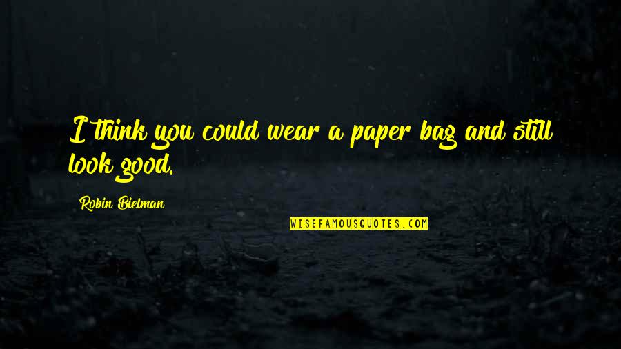 Paper Bag Quotes By Robin Bielman: I think you could wear a paper bag