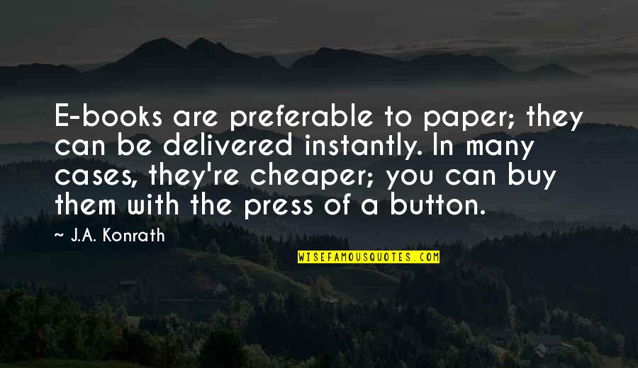 Paper Books Quotes By J.A. Konrath: E-books are preferable to paper; they can be