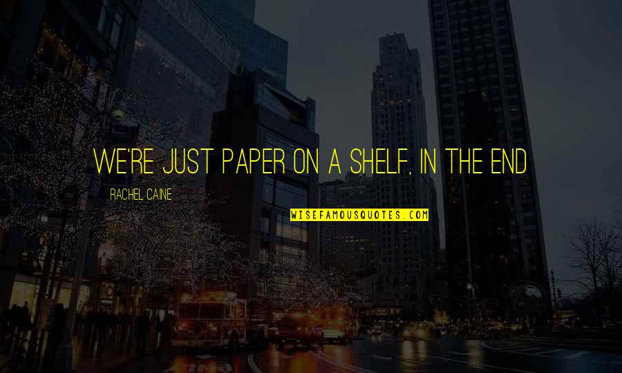 Paper Books Quotes By Rachel Caine: we're just paper on a shelf, in the