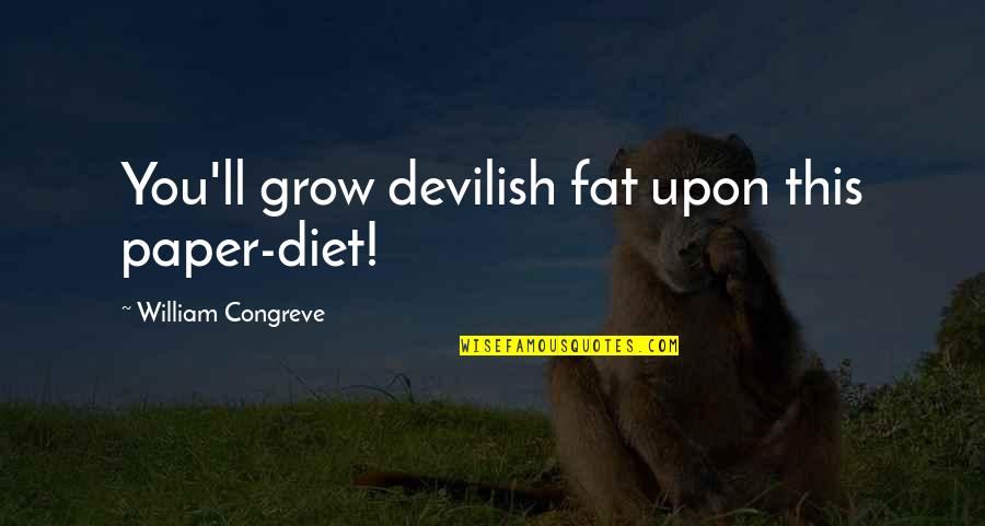 Paper Books Quotes By William Congreve: You'll grow devilish fat upon this paper-diet!