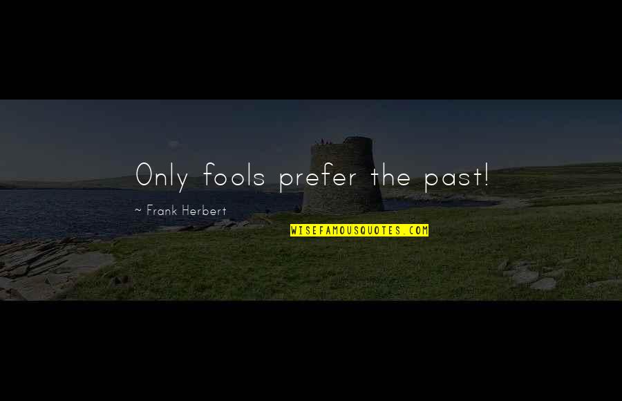 Paper Boy Quotes By Frank Herbert: Only fools prefer the past! Paper Boy Quotes By Frank Herbert: Only fools prefer the past!