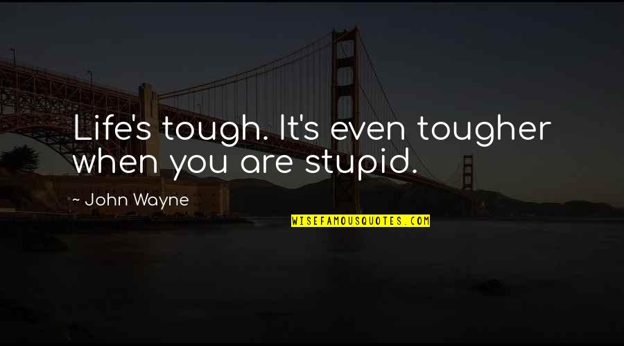 Paper Cups Quotes By John Wayne: Life's tough. It's even tougher when you are