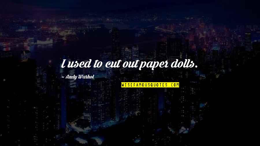 Paper Dolls Quotes By Andy Warhol: I used to cut out paper dolls.