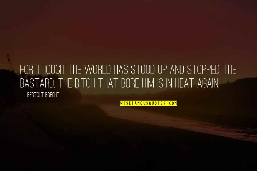 Paper Finish Quotes By Bertolt Brecht: For though the world has stood up and