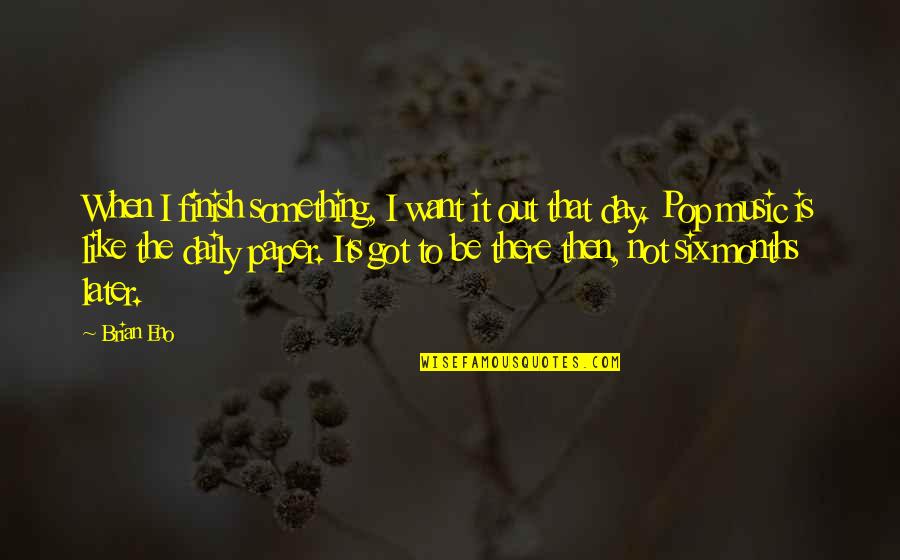 Paper Finish Quotes By Brian Eno: When I finish something, I want it out