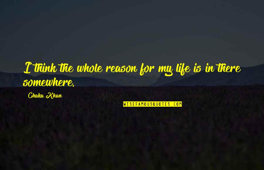 Paper Finish Quotes By Chaka Khan: I think the whole reason for my life