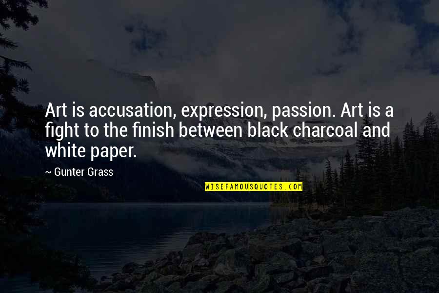 Paper Finish Quotes By Gunter Grass: Art is accusation, expression, passion. Art is a