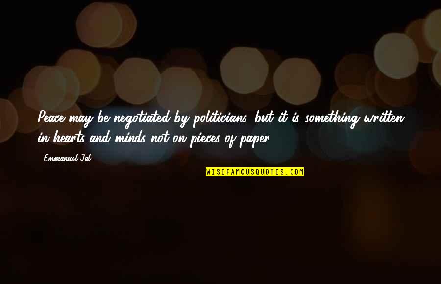 Paper Hearts Quotes By Emmanuel Jal: Peace may be negotiated by politicians, but it Paper Hearts Quotes By Emmanuel Jal: Peace may be negotiated by politicians, but it
