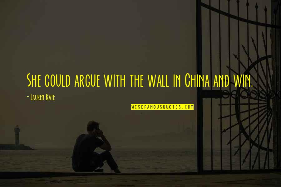Paper Hearts Quotes By Lauren Kate: She could argue with the wall in China Paper Hearts Quotes By Lauren Kate: She could argue with the wall in China