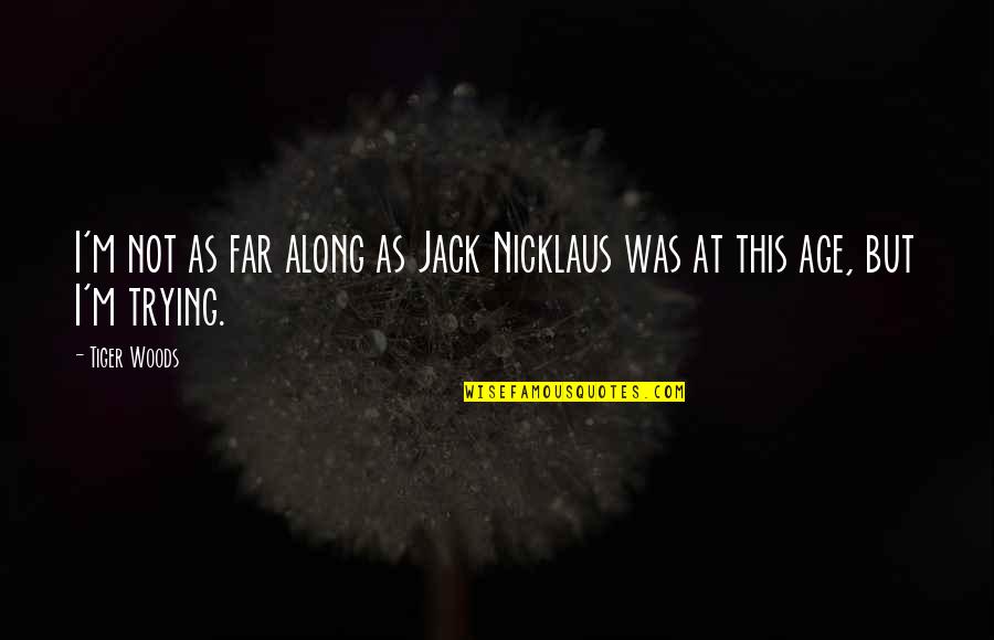 Paper Lace Greatest Quotes By Tiger Woods: I'm not as far along as Jack Nicklaus