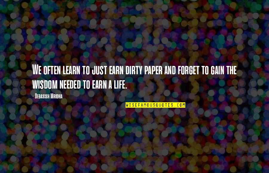 Paper Money Quotes By Debasish Mridha: We often learn to just earn dirty paper