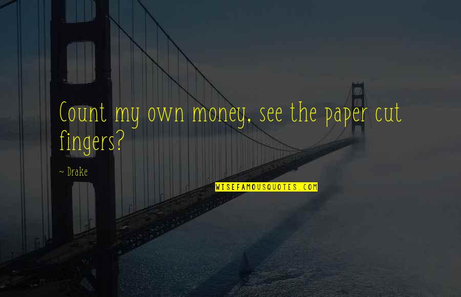Paper Money Quotes By Drake: Count my own money, see the paper cut