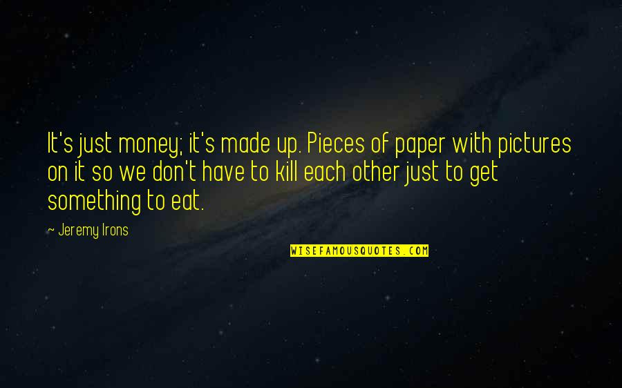 Paper Money Quotes By Jeremy Irons: It's just money; it's made up. Pieces of