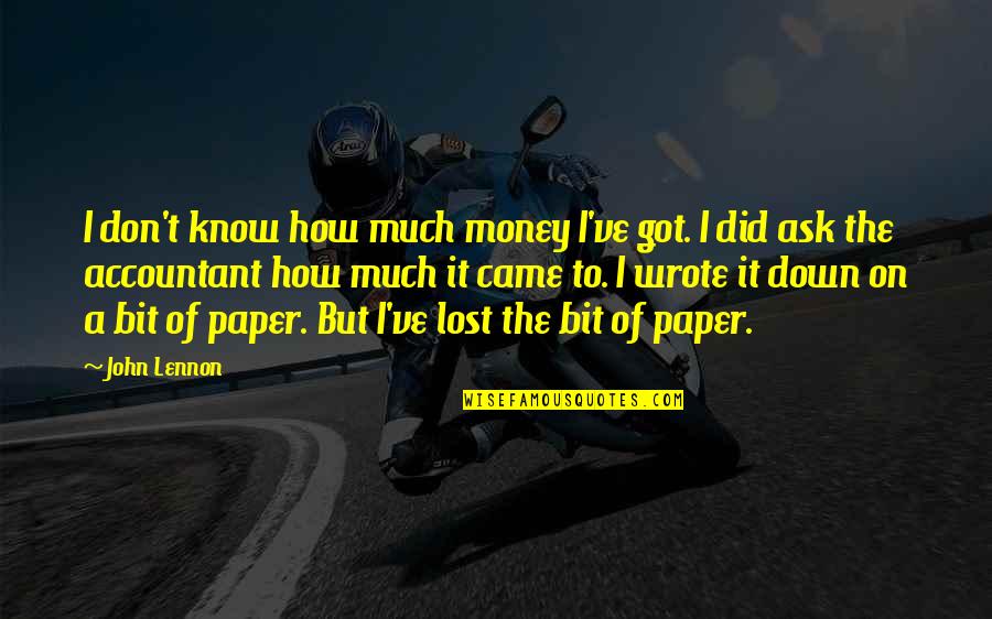 Paper Money Quotes By John Lennon: I don't know how much money I've got.