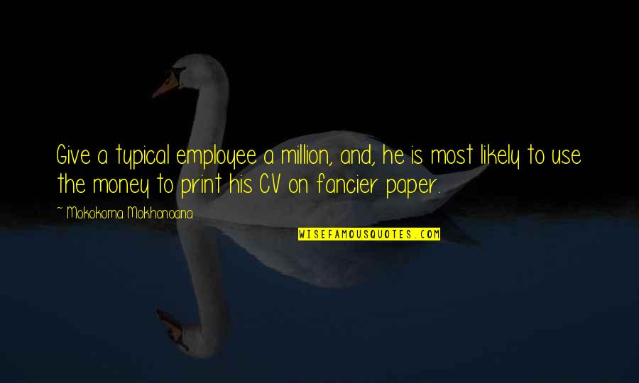 Paper Money Quotes By Mokokoma Mokhonoana: Give a typical employee a million, and, he