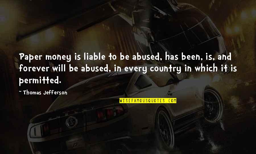 Paper Money Quotes By Thomas Jefferson: Paper money is liable to be abused, has