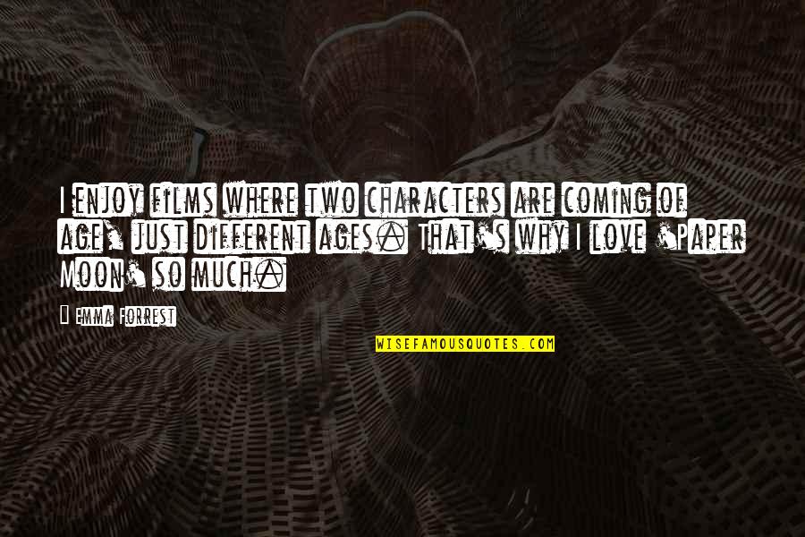 Paper Moon Quotes By Emma Forrest: I enjoy films where two characters are coming