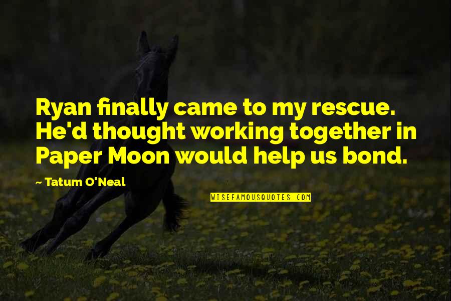 Paper Moon Quotes By Tatum O'Neal: Ryan finally came to my rescue. He'd thought