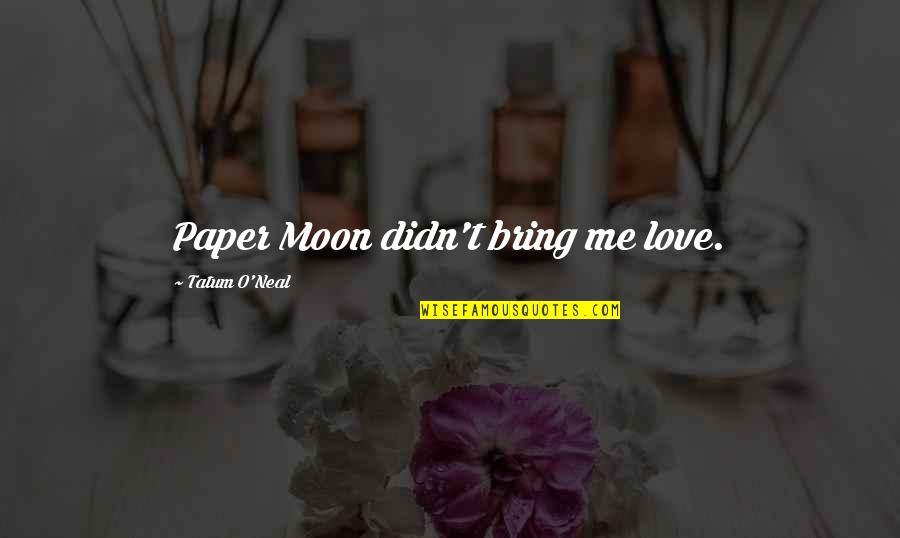 Paper Moon Quotes By Tatum O'Neal: Paper Moon didn't bring me love.