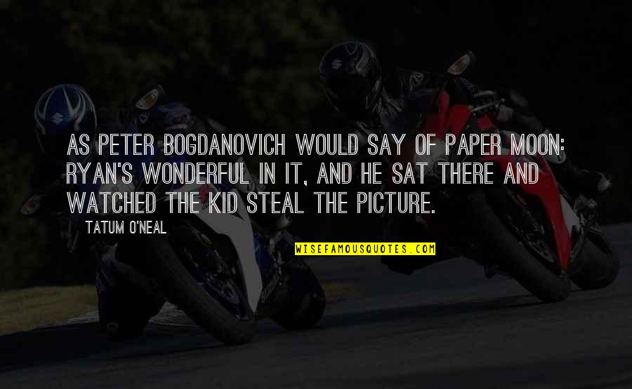 Paper Moon Quotes By Tatum O'Neal: As Peter Bogdanovich would say of Paper Moon: