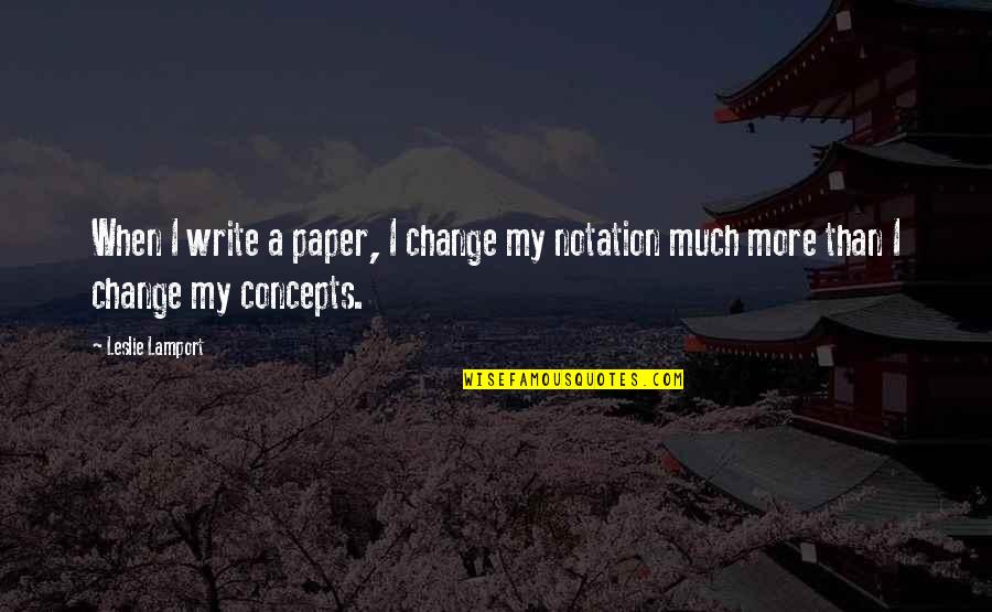 Paper Much Quotes By Leslie Lamport: When I write a paper, I change my