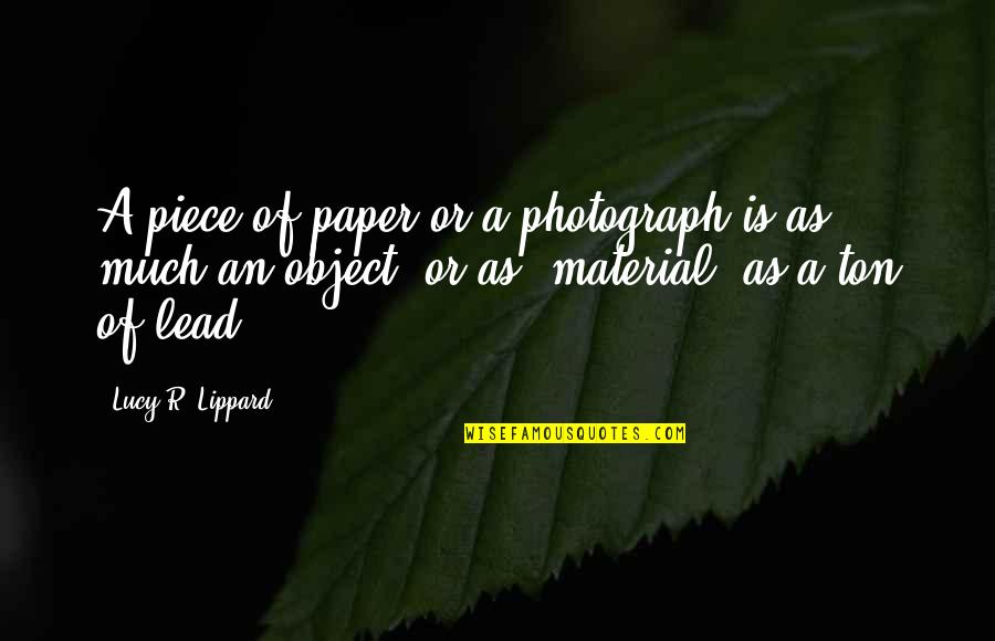 Paper Much Quotes By Lucy R. Lippard: A piece of paper or a photograph is