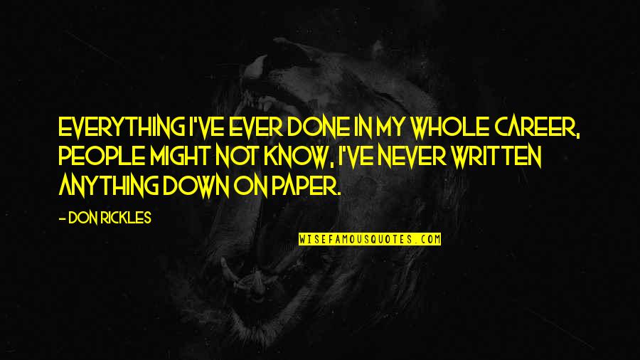 Paper People Quotes By Don Rickles: Everything I've ever done in my whole career, Paper People Quotes By Don Rickles: Everything I've ever done in my whole career,