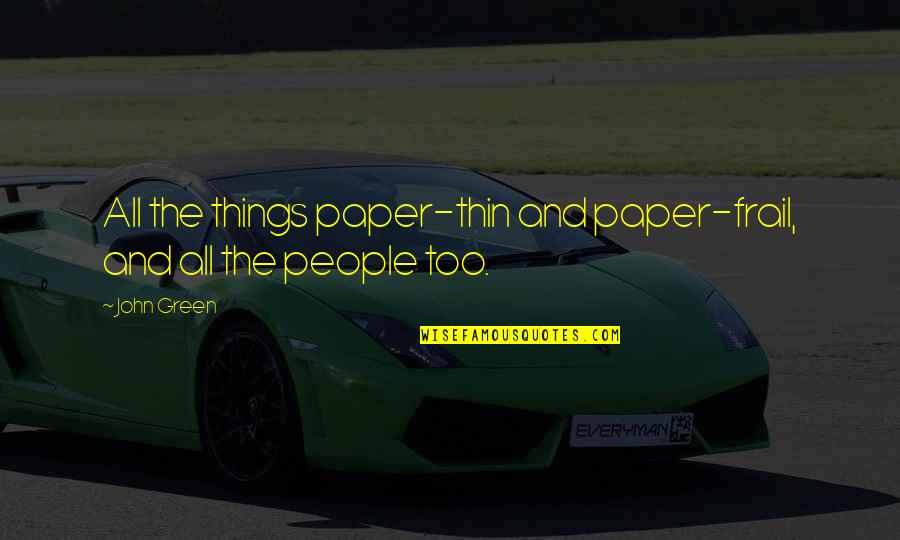 Paper People Quotes By John Green: All the things paper-thin and paper-frail, and all