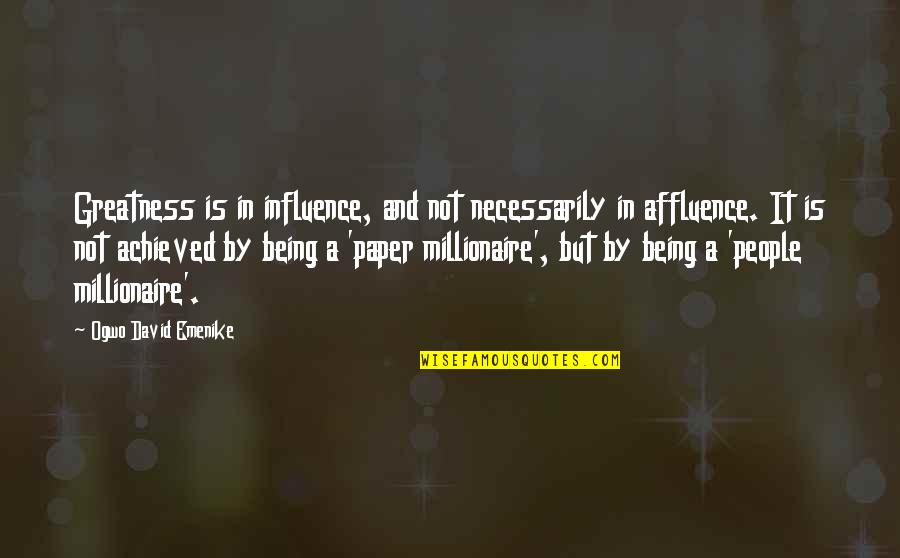 Paper People Quotes By Ogwo David Emenike: Greatness is in influence, and not necessarily in Paper People Quotes By Ogwo David Emenike: Greatness is in influence, and not necessarily in