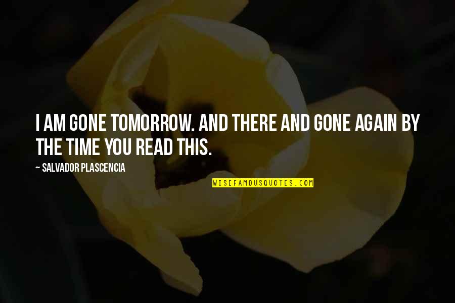 Paper People Quotes By Salvador Plascencia: I am gone tomorrow. And there and gone Paper People Quotes By Salvador Plascencia: I am gone tomorrow. And there and gone