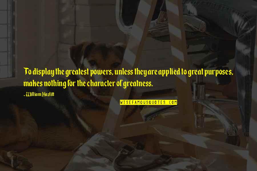 Paper Planes Book Quotes By William Hazlitt: To display the greatest powers, unless they are