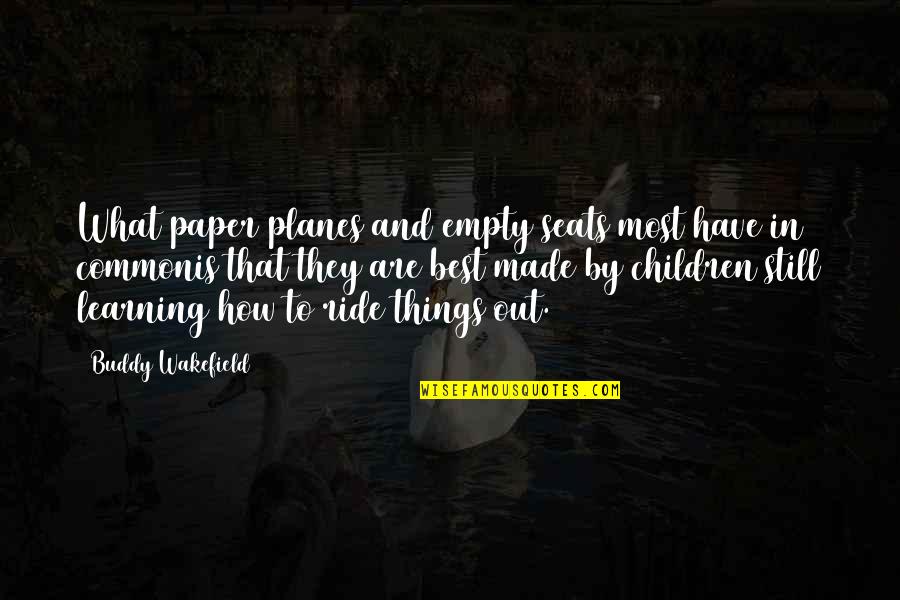 Paper Planes Quotes By Buddy Wakefield: What paper planes and empty seats most have