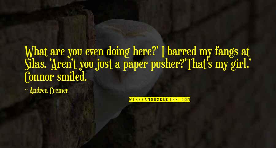 Paper Pusher Quotes By Andrea Cremer: What are you even doing here?' I barred