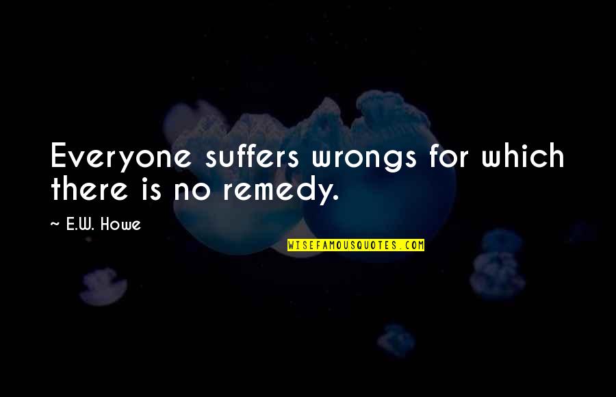 Paper Quilling Quotes By E.W. Howe: Everyone suffers wrongs for which there is no