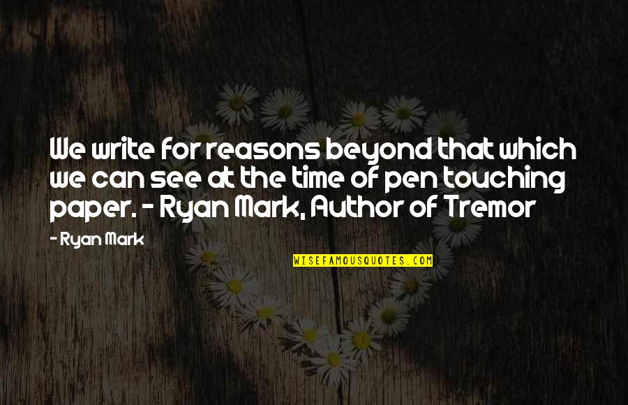 Paper Quotes And Quotes By Ryan Mark: We write for reasons beyond that which we