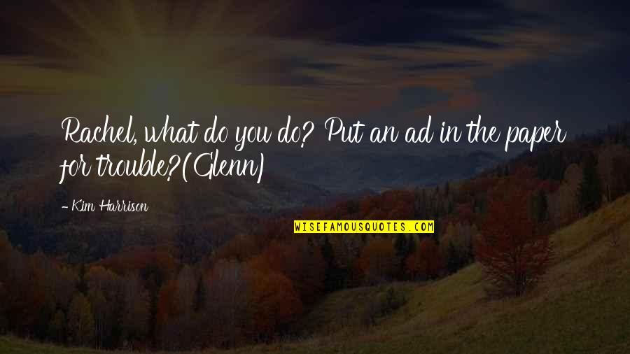 Paper Quotes By Kim Harrison: Rachel, what do you do? Put an ad