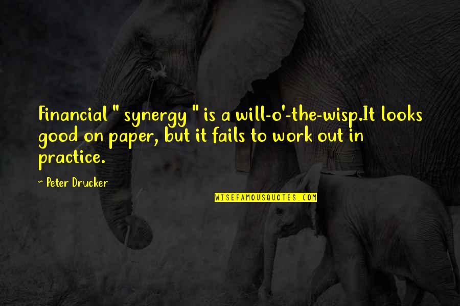 Paper Quotes By Peter Drucker: Financial " synergy " is a will-o'-the-wisp.It looks Paper Quotes By Peter Drucker: Financial " synergy " is a will-o'-the-wisp.It looks