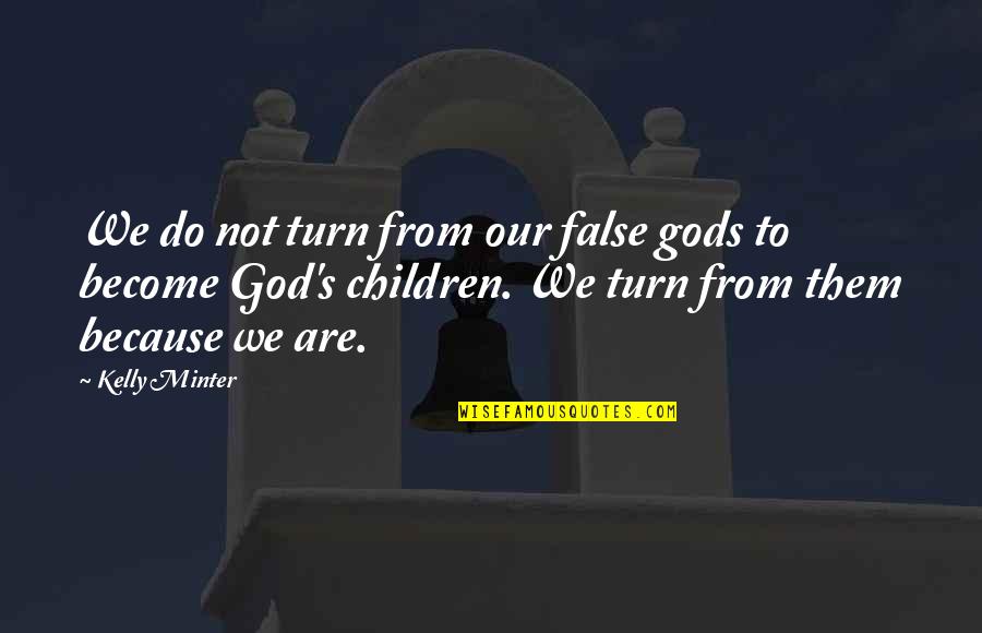 Paper Route Quotes By Kelly Minter: We do not turn from our false gods