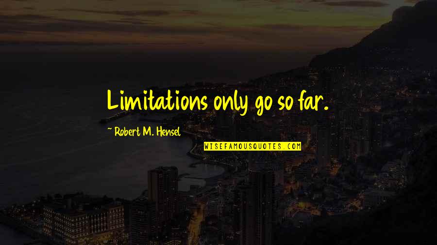 Paper Tearing Quotes By Robert M. Hensel: Limitations only go so far.